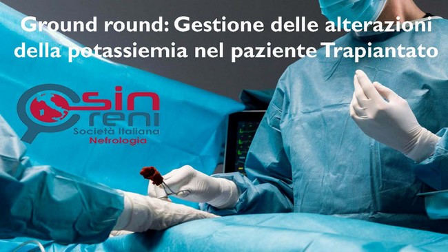 GROUND ROUND: Gestione delle alterazioni della potassiemia nel paziente Trapiantato – 20 Marzo 2025